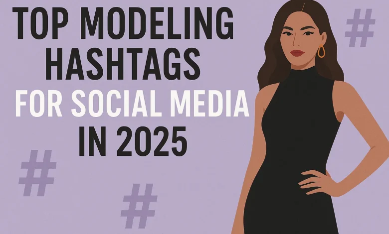 Top Modeling Hashtags for Social Media in 2025