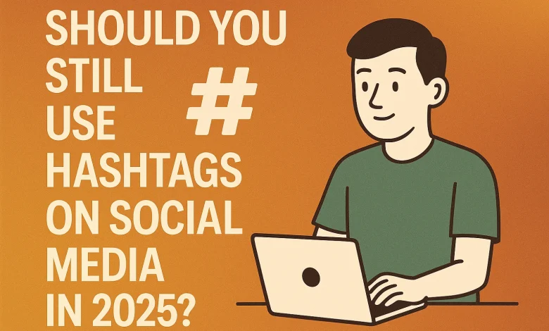 Should You Still Use Hashtags on Social Media in 2025